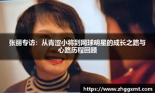 张丽专访：从青涩小将到网球明星的成长之路与心路历程回顾