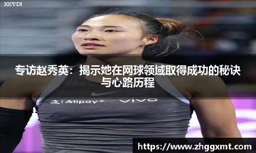 专访赵秀英：揭示她在网球领域取得成功的秘诀与心路历程