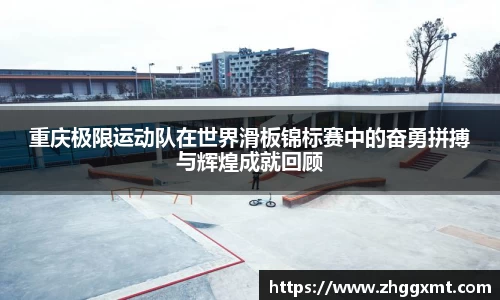 重庆极限运动队在世界滑板锦标赛中的奋勇拼搏与辉煌成就回顾