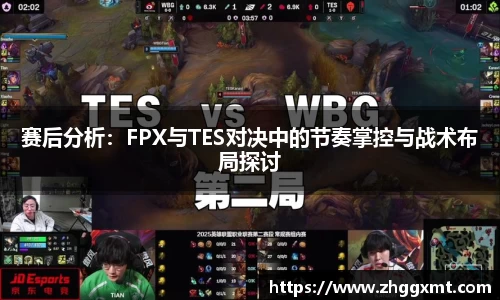 赛后分析：FPX与TES对决中的节奏掌控与战术布局探讨